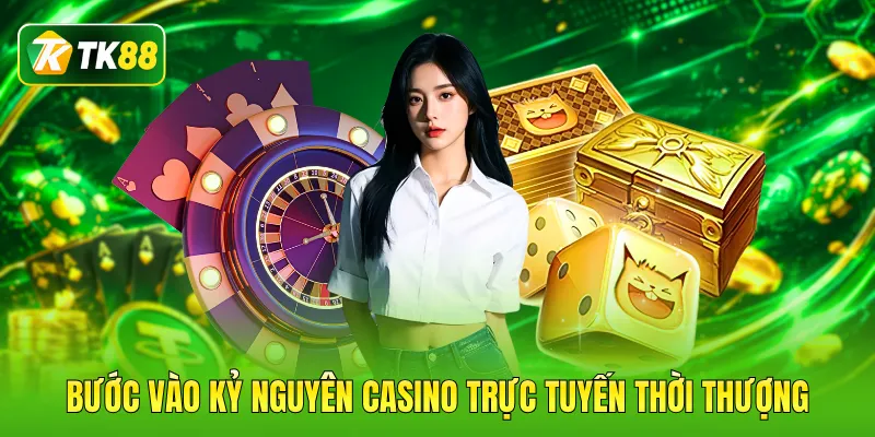 Bước vào kỷ nguyên casino trực tuyến thời thượng