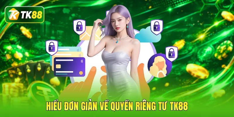 Hiểu đơn giản về quyền riêng tư TK88