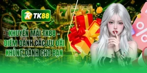 Khuyến mãi TK88 - Điểm danh các ưu đãi khủng dành cho bạn