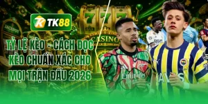 Tỷ lệ kèo - Cách đọc kèo chuẩn xác cho mọi trận đấu 2026